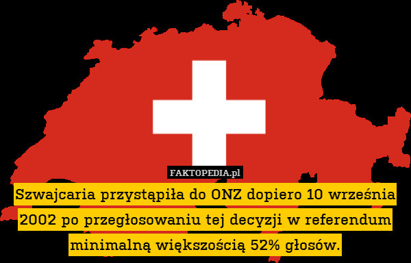Szwajcaria przystąpiła do ONZ dopiero 10 września 2002 po przegłosowaniu tej decyzji w referendum minimalną większością 52% głosów. 