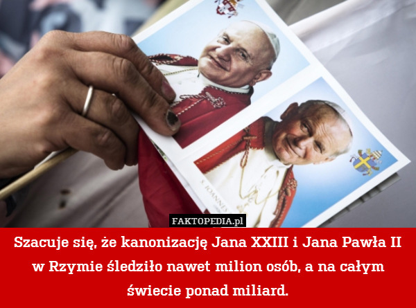 Szacuje się, że kanonizację Jana XXIII i Jana Pawła II w Rzymie śledziło nawet milion osób, a na całym świecie ponad miliard. 