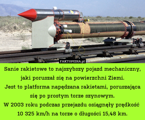 Sanie rakietowe to najszybszy pojazd mechaniczny, jaki poruszał się na powierzchni Ziemi.
Jest to platforma napędzana rakietami, poruszająca się po prostym torze szynowym.
W 2003 roku podczas przejazdu osiągnęły prędkość 
10 325 km/h na torze o długości 15,48 km. 
