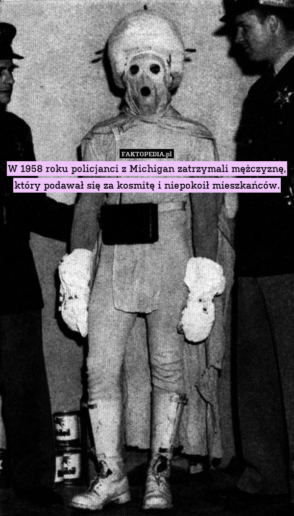 W 1958 roku policjanci z Michigan zatrzymali mężczyznę, który podawał się za kosmitę i niepokoił mieszkańców. 
