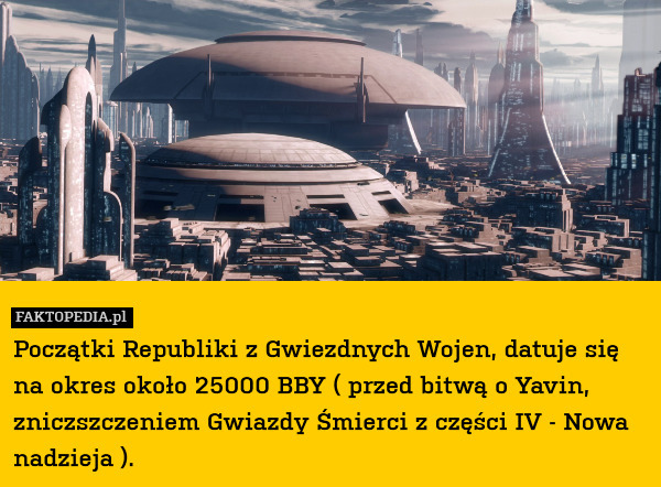 Początki Republiki z Gwiezdnych Wojen, datuje się na okres około 25000 BBY ( przed bitwą o Yavin, zniczszczeniem Gwiazdy Śmierci z części IV - Nowa nadzieja ). 
