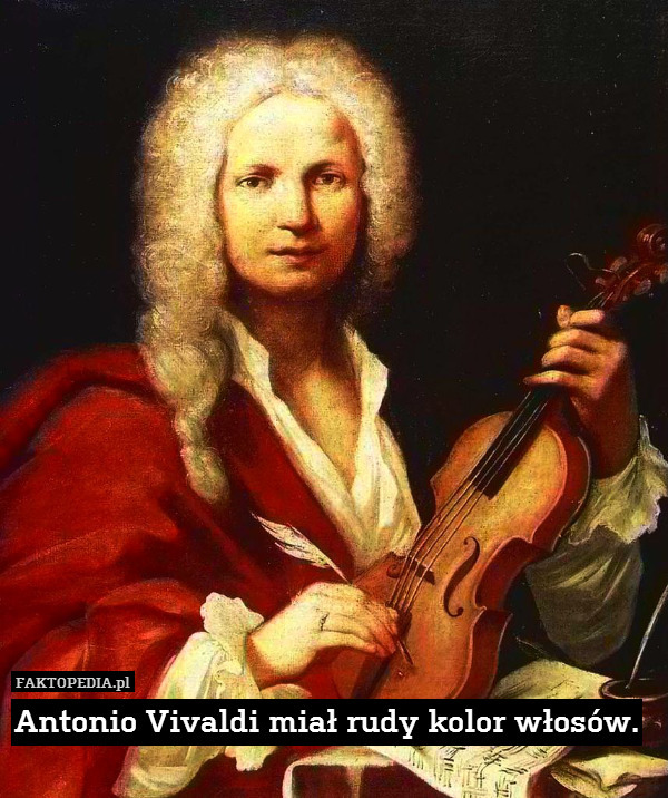 Antonio Vivaldi miał rudy kolor włosów. 