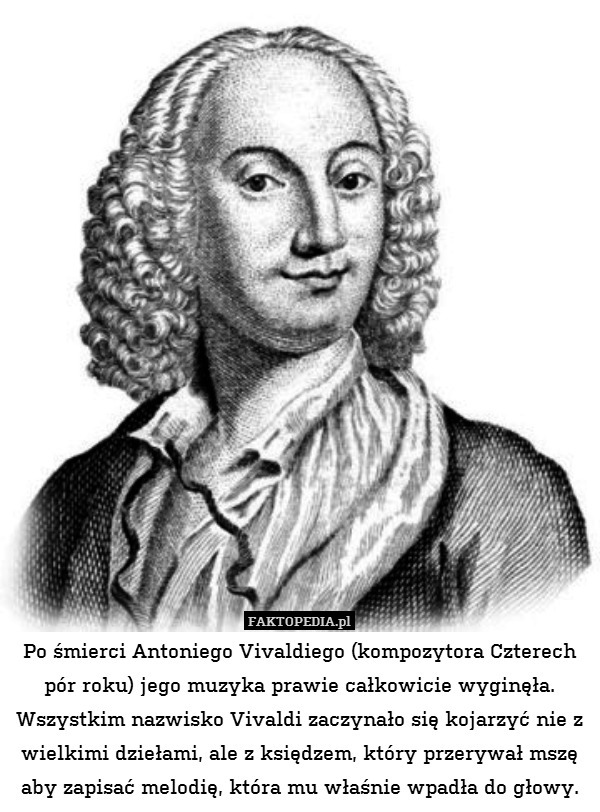 Po śmierci Antoniego Vivaldiego (kompozytora Czterech pór roku) jego muzyka prawie całkowicie wyginęła. Wszystkim nazwisko Vivaldi zaczynało się kojarzyć nie z wielkimi dziełami, ale z księdzem, który przerywał mszę aby zapisać melodię, która mu właśnie wpadła do głowy. 