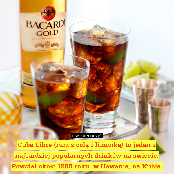 Cuba Libre (rum z colą i limonką) to jeden z
najbardziej popularnych drinków na świecie.
Powstał około 1900 roku, w Hawanie, na Kubie. 