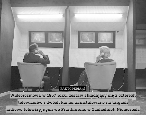 Wideorozmowa w 1957 roku, zestaw składający się z czterech telewizorów i dwóch kamer zainstalowano na targach radiowo-telewizyjnych we Frankfurcie, w Zachodnich Niemczech. 