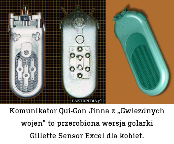Komunikator Qui-Gon Jinna z „Gwiezdnych wojen” to przerobiona wersja golarki
Gillette Sensor Excel dla kobiet. 