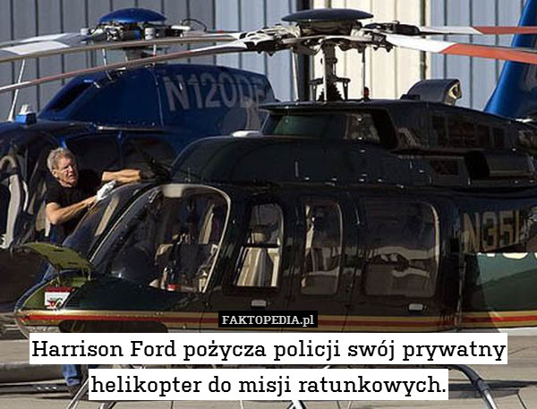 Harrison Ford pożycza policji swój prywatny helikopter do misji ratunkowych. 
