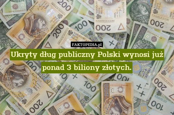 Ukryty dług publiczny Polski wynosi już
ponad 3 biliony złotych. 