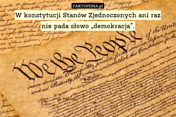 W konstytucji Stanów Zjednoczonych ani raz
nie pada słowo „demokracja”. 