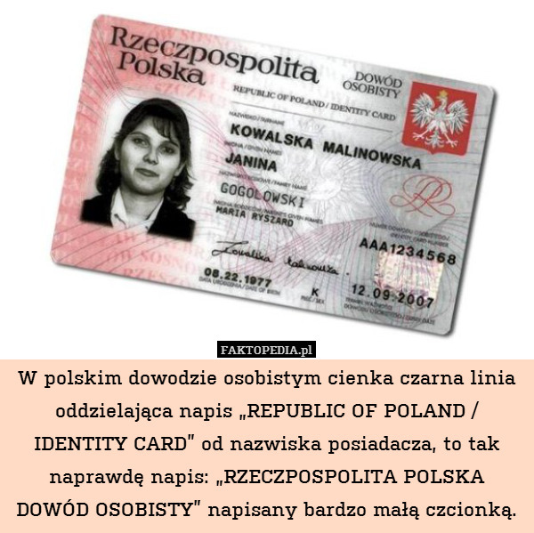W polskim dowodzie osobistym cienka czarna linia oddzielająca napis „REPUBLIC OF POLAND / IDENTITY CARD” od nazwiska posiadacza, to tak naprawdę napis: „RZECZPOSPOLITA POLSKA DOWÓD OSOBISTY” napisany bardzo małą czcionką. 