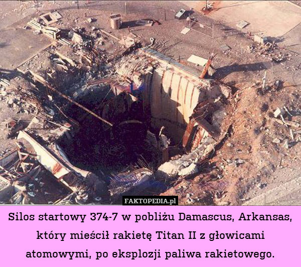 Silos startowy 374-7 w pobliżu Damascus, Arkansas, który mieścił rakietę Titan II z głowicami atomowymi, po eksplozji paliwa rakietowego. 