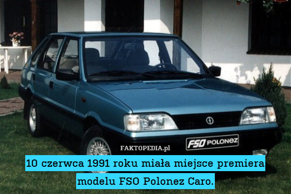 10 czerwca 1991 roku miała miejsce premiera modelu FSO Polonez Caro. 