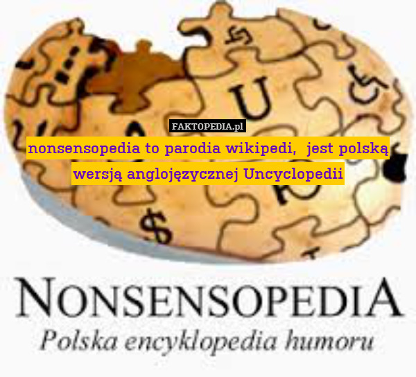 nonsensopedia to parodia wikipedi,  jest polską wersją anglojęzycznej Uncyclopedii 
