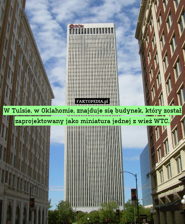 W Tulsie, w Oklahomie, znajduje się budynek, który został zaprojektowany jako miniatura jednej z wież WTC. 