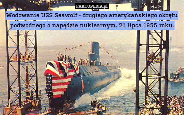 Wodowanie USS Seawolf - drugiego amerykańskiego okrętu podwodnego o napędzie nuklearnym. 21 lipca 1955 roku. 