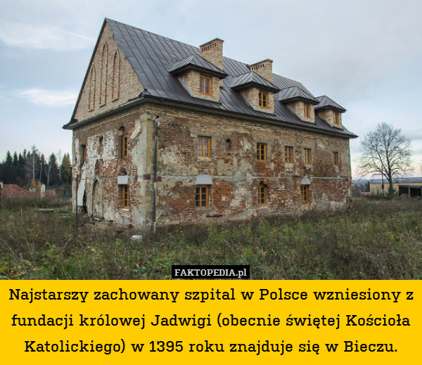 Najstarszy zachowany szpital w Polsce wzniesiony z fundacji królowej Jadwigi (obecnie świętej Kościoła Katolickiego) w 1395 roku znajduje się w Bieczu. 