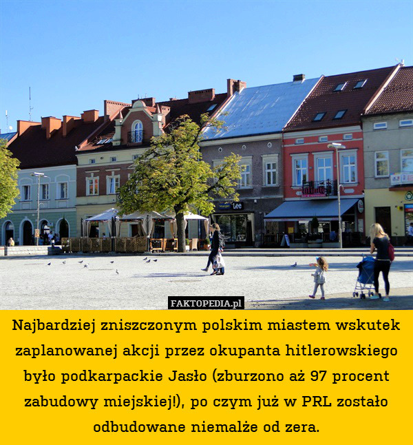 Najbardziej zniszczonym polskim miastem wskutek zaplanowanej akcji przez okupanta hitlerowskiego było podkarpackie Jasło (zburzono aż 97 procent zabudowy miejskiej!), po czym już w PRL zostało odbudowane niemalże od zera. 