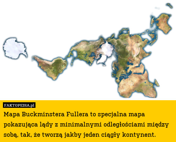 Mapa Buckminstera Fullera to specjalna mapa pokazująca lądy z minimalnymi odległościami między sobą, tak, że tworzą jakby jeden ciągły kontynent. 