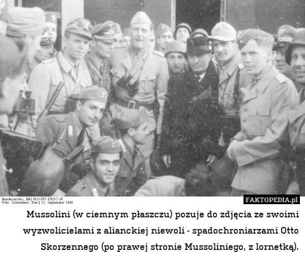 Mussolini (w ciemnym płaszczu) pozuje do zdjęcia ze swoimi wyzwolicielami z alianckiej niewoli - spadochroniarzami Otto Skorzennego (po prawej stronie Mussoliniego, z lornetką). 