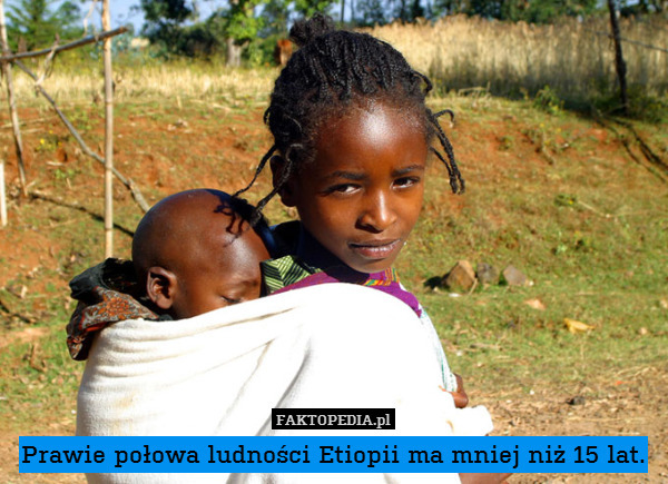 Prawie połowa ludności Etiopii ma mniej niż 15 lat. 