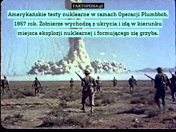 Amerykańskie testy nuklearne w ramach Operacji Plumbbob, 1957 rok. Żołnierze wychodzą z ukrycia i idą w kierunku miejsca eksplozji nuklearnej i formującego się grzyba. 