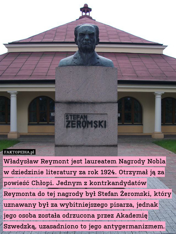 Władysław Reymont jest laureatem Nagrody Nobla w dziedzinie literatury za rok 1924. Otrzymał ją za powieść Chłopi. Jednym z kontrkandydatów Reymonta do tej nagrody był Stefan Żeromski, który uznawany był za wybitniejszego pisarza, jednak jego osoba została odrzucona przez Akademię Szwedzką, uzasadniono to jego antygermanizmem. 