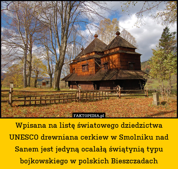 Wpisana na listę światowego dziedzictwa UNESCO drewniana cerkiew w Smolniku nad Sanem jest jedyną ocalałą świątynią typu bojkowskiego w polskich Bieszczadach 