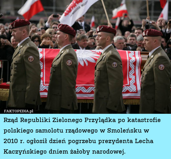 Rząd Republiki Zielonego Przylądka po katastrofie polskiego samolotu rządowego w Smoleńsku w
2010 r. ogłosił dzień pogrzebu prezydenta Lecha Kaczyńskiego dniem żałoby narodowej. 
