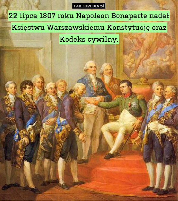 22 lipca 1807 roku Napoleon Bonaparte nadał Księstwu Warszawskiemu Konstytucję oraz Kodeks cywilny. 