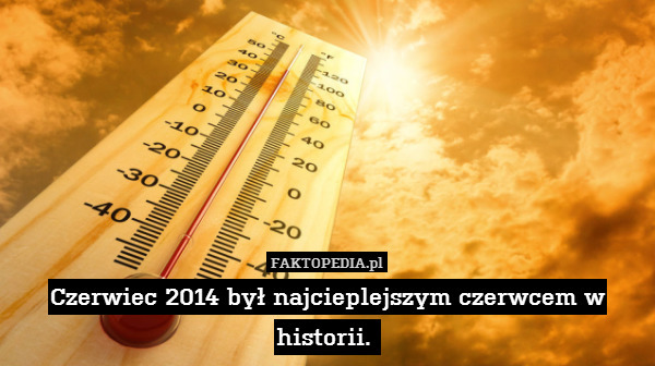 Czerwiec 2014 był najcieplejszym czerwcem w historii. 