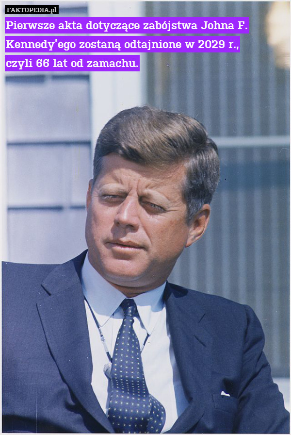 Pierwsze akta dotyczące zabójstwa Johna F. Kennedy’ego zostaną odtajnione w 2029 r.,
czyli 66 lat od zamachu. 