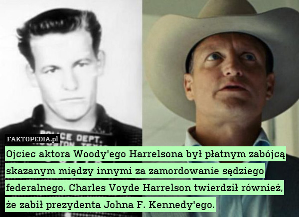 Ojciec aktora Woody&apos;ego Harrelsona był płatnym zabójcą skazanym między innymi za zamordowanie sędziego federalnego. Charles Voyde Harrelson twierdził również, że zabił prezydenta Johna F. Kennedy&apos;ego. 