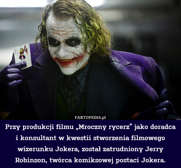 Przy produkcji filmu „Mroczny rycerz” jako doradca
i konsultant w kwestii stworzenia filmowego wizerunku Jokera, został zatrudniony Jerry Robinson, twórca komiksowej postaci Jokera. 