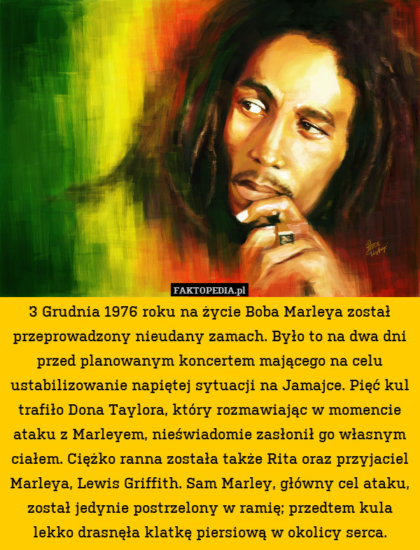 3 Grudnia 1976 roku na życie Boba Marleya został przeprowadzony nieudany zamach. Było to na dwa dni przed planowanym koncertem mającego na celu ustabilizowanie napiętej sytuacji na Jamajce. Pięć kul trafiło Dona Taylora, który rozmawiając w momencie ataku z Marleyem, nieświadomie zasłonił go własnym ciałem. Ciężko ranna została także Rita oraz przyjaciel Marleya, Lewis Griffith. Sam Marley, główny cel ataku, został jedynie postrzelony w ramię; przedtem kula lekko drasnęła klatkę piersiową w okolicy serca. 