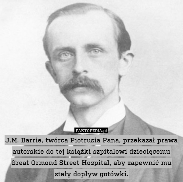 J.M. Barrie, twórca Piotrusia Pana, przekazał prawa autorskie do tej książki szpitalowi dziecięcemu Great Ormond Street Hospital, aby zapewnić mu stały dopływ gotówki. 