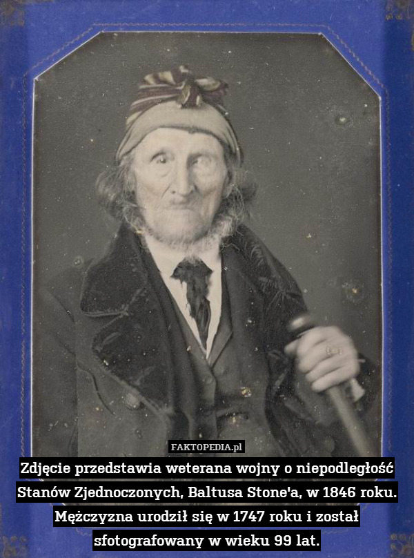 Zdjęcie przedstawia weterana wojny o niepodległość Stanów Zjednoczonych, Baltusa Stone&apos;a, w 1846 roku. Mężczyzna urodził się w 1747 roku i został sfotografowany w wieku 99 lat. 