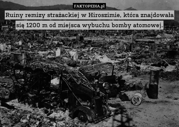 Ruiny remizy strażackiej w Hiroszimie, która znajdowała się 1200 m od miejsca wybuchu bomby atomowej. 