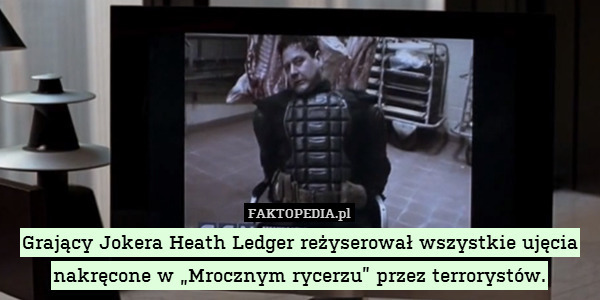 Grający Jokera Heath Ledger reżyserował wszystkie ujęcia nakręcone w „Mrocznym rycerzu” przez terrorystów. 