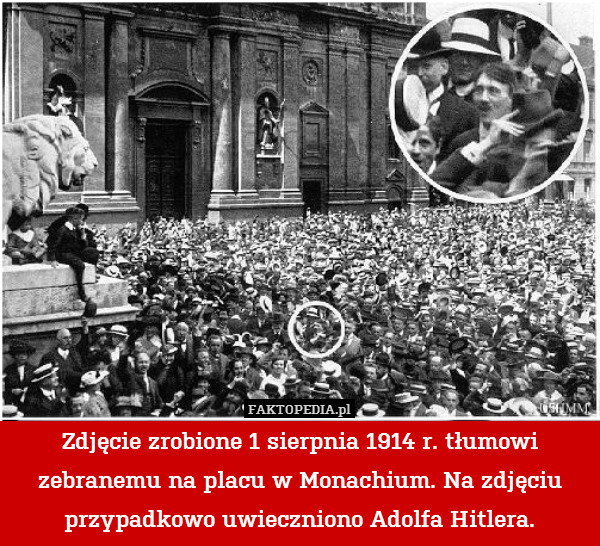Zdjęcie zrobione 1 sierpnia 1914 r. tłumowi zebranemu na placu w Monachium. Na zdjęciu przypadkowo uwieczniono Adolfa Hitlera. 