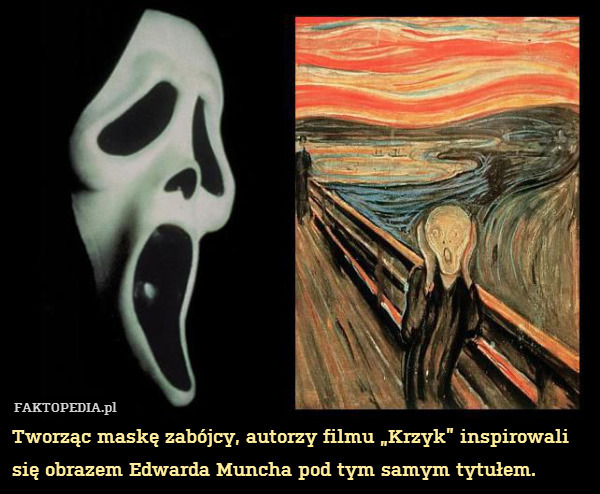 Tworząc maskę zabójcy, autorzy filmu „Krzyk” inspirowali się obrazem Edwarda Muncha pod tym samym tytułem. 