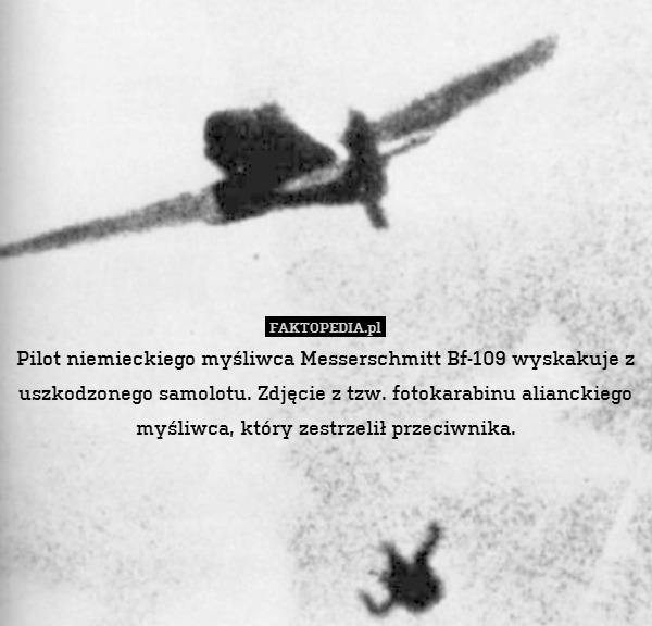 Pilot niemieckiego myśliwca Messerschmitt Bf-109 wyskakuje z uszkodzonego samolotu. Zdjęcie z tzw. fotokarabinu alianckiego myśliwca, który zestrzelił przeciwnika. 
