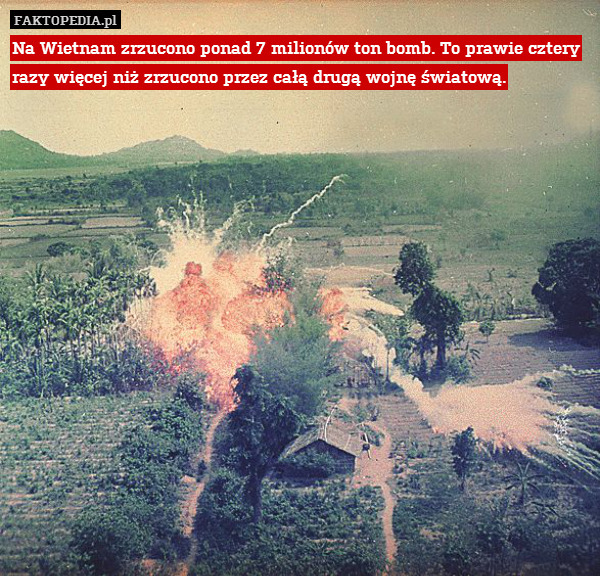 Na Wietnam zrzucono ponad 7 milionów ton bomb. To prawie cztery razy więcej niż zrzucono przez całą drugą wojnę światową. 