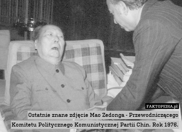 Ostatnie znane zdjęcie Mao Zedonga - Przewodniczącego Komitetu Politycznego Komunistycznej Partii Chin. Rok 1976. 