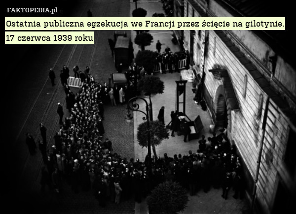Ostatnia publiczna egzekucja we Francji przez ścięcie na gilotynie.
17 czerwca 1939 roku 