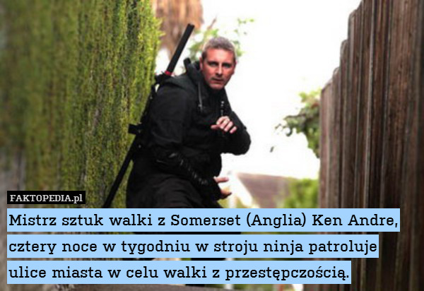 Mistrz sztuk walki z Somerset (Anglia) Ken Andre, cztery noce w tygodniu w stroju ninja patroluje ulice miasta w celu walki z przestępczością. 