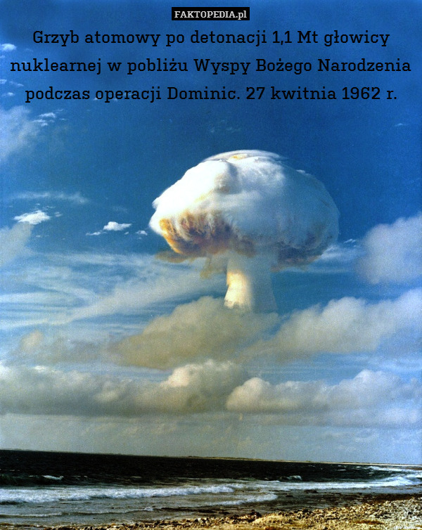 Grzyb atomowy po detonacji 1,1 Mt głowicy nuklearnej w pobliżu Wyspy Bożego Narodzenia podczas operacji Dominic. 27 kwitnia 1962 r. 