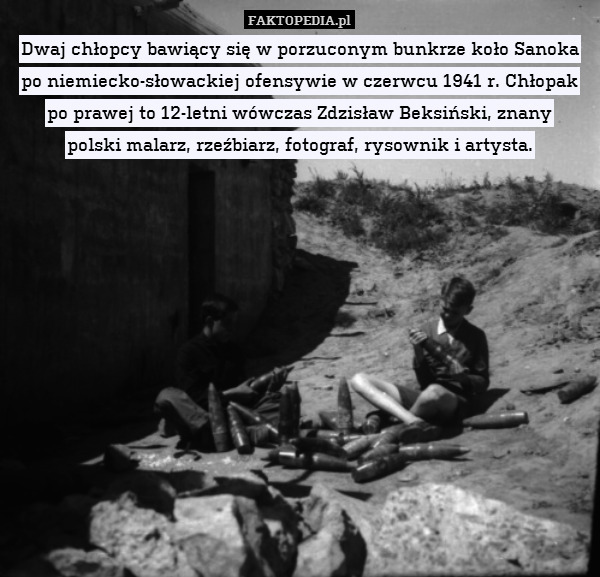 Dwaj chłopcy bawiący się w porzuconym bunkrze koło Sanoka po niemiecko-słowackiej ofensywie w czerwcu 1941 r. Chłopak po prawej to 12-letni wówczas Zdzisław Beksiński, znany
polski malarz, rzeźbiarz, fotograf, rysownik i artysta. 