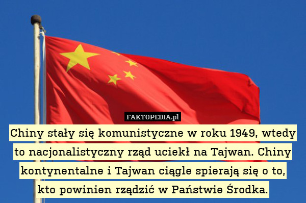 Chiny stały się komunistyczne w roku 1949, wtedy to nacjonalistyczny rząd uciekł na Tajwan. Chiny kontynentalne i Tajwan ciągle spierają się o to,
kto powinien rządzić w Państwie Środka. 