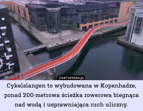 Cykelslangen to wybudowana w Kopenhadze, ponad 200-metrowa ścieżka rowerowa biegnąca nad wodą i usprawniająca ruch uliczny. 