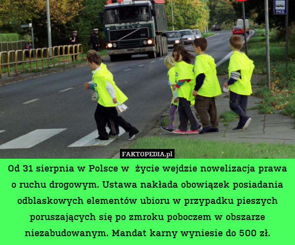 Od 31 sierpnia w Polsce w  życie wejdzie nowelizacja prawa o ruchu drogowym. Ustawa nakłada obowiązek posiadania odblaskowych elementów ubioru w przypadku pieszych poruszających się po zmroku poboczem w obszarze niezabudowanym. Mandat karny wyniesie do 500 zł. 